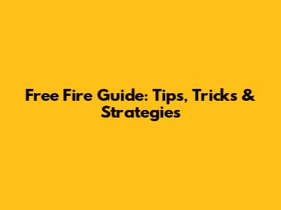 Free Fire Guide: Tips, Tricks & Strategies