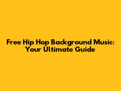 Free Hip Hop Background Music: Your Ultimate Guide