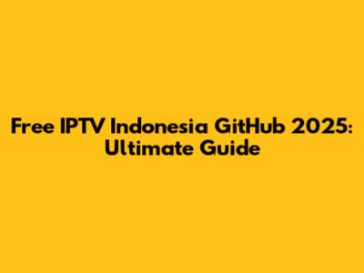 Free IPTV Indonesia GitHub 2025: Ultimate Guide