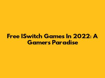Free ISwitch Games In 2022: A Gamer's Paradise