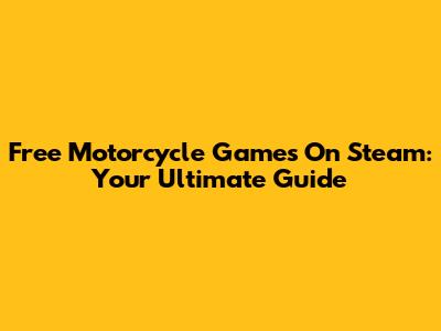 Free Motorcycle Games On Steam: Your Ultimate Guide