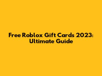 Free Roblox Gift Cards 2023: Ultimate Guide