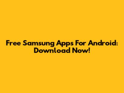 Free Samsung Apps For Android: Download Now!