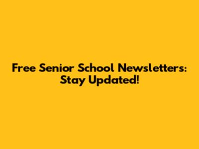 Free Senior School Newsletters: Stay Updated!