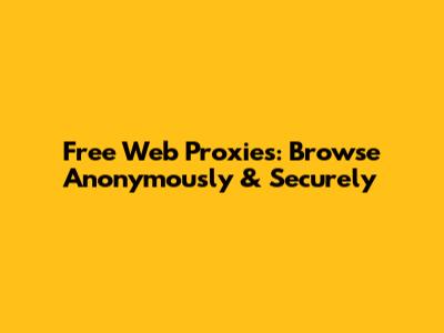 Free Web Proxies: Browse Anonymously & Securely