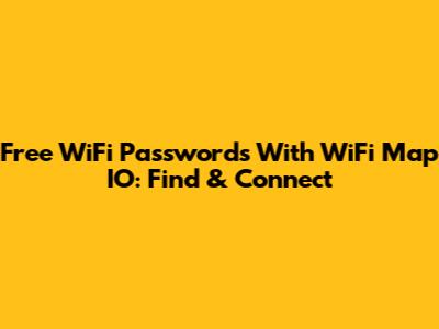 Free WiFi Passwords With WiFi Map IO: Find & Connect