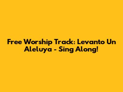 Free Worship Track: Levanto Un Aleluya - Sing Along!