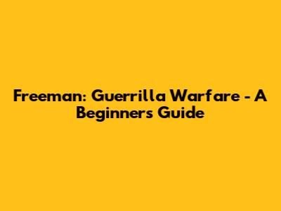 Freeman: Guerrilla Warfare - A Beginner's Guide