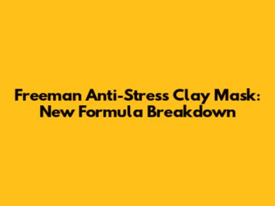 Freeman Anti-Stress Clay Mask: New Formula Breakdown