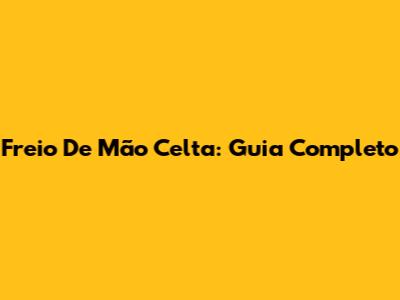 Freio De Mão Celta: Guia Completo