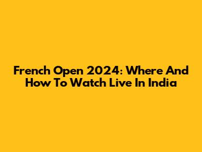 French Open 2024: Where And How To Watch Live In India