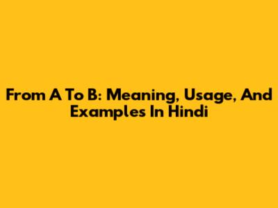 From A To B: Meaning, Usage, And Examples In Hindi