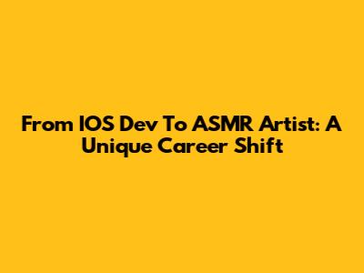 From IOS Dev To ASMR Artist: A Unique Career Shift