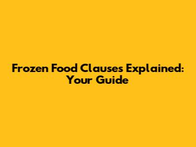 Frozen Food Clauses Explained: Your Guide