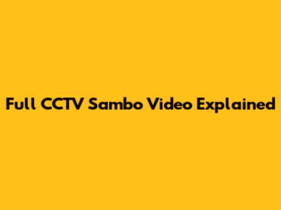 Full CCTV Sambo Video Explained