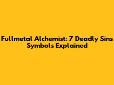 Fullmetal Alchemist: 7 Deadly Sins Symbols Explained