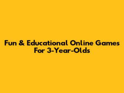 Fun & Educational Online Games For 3-Year-Olds