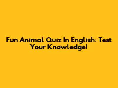 Fun Animal Quiz In English: Test Your Knowledge!