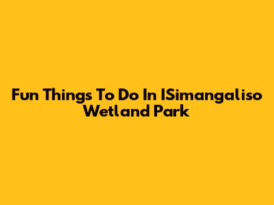 Fun Things To Do In ISimangaliso Wetland Park