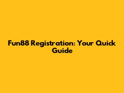 Fun88 Registration: Your Quick Guide