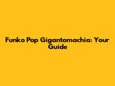 Funko Pop Gigantomachia: Your Guide