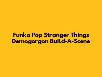 Funko Pop Stranger Things Demogorgon Build-A-Scene
