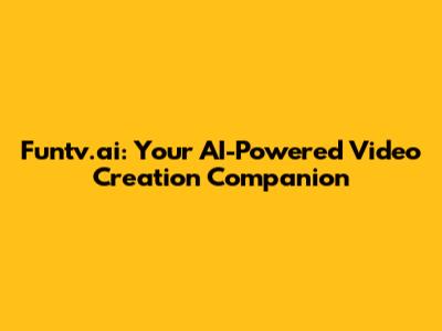 Funtv.ai: Your AI-Powered Video Creation Companion