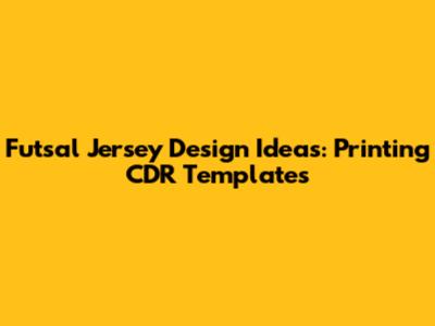 Futsal Jersey Design Ideas: Printing CDR Templates
