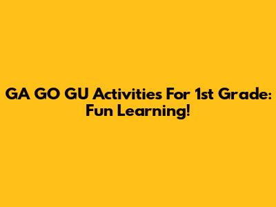 GA GO GU Activities For 1st Grade: Fun Learning!