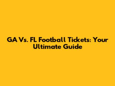 GA Vs. FL Football Tickets: Your Ultimate Guide
