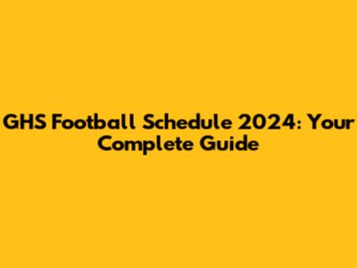 GHS Football Schedule 2024: Your Complete Guide