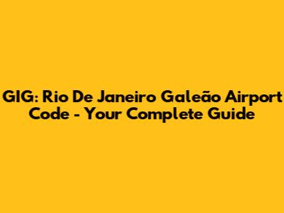 GIG: Rio De Janeiro Galeão Airport Code - Your Complete Guide