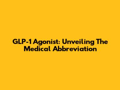 GLP-1 Agonist: Unveiling The Medical Abbreviation