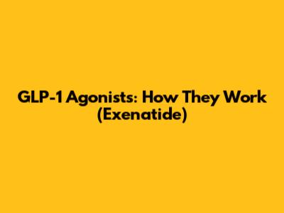 GLP-1 Agonists: How They Work (Exenatide)