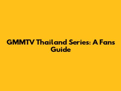 GMMTV Thailand Series: A Fan's Guide