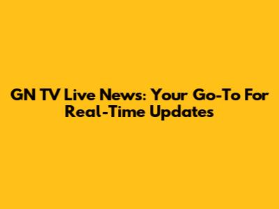 GN TV Live News: Your Go-To For Real-Time Updates