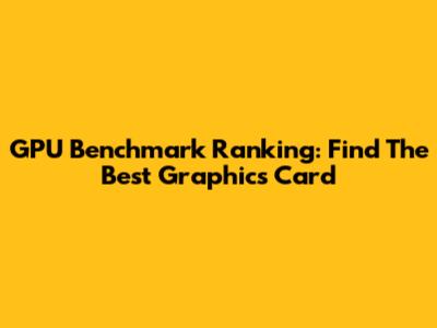 GPU Benchmark Ranking: Find The Best Graphics Card