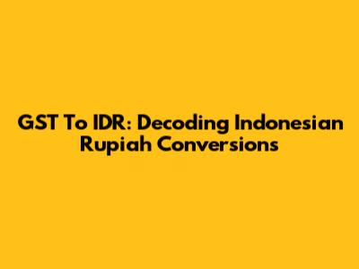GST To IDR: Decoding Indonesian Rupiah Conversions
