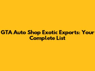 GTA Auto Shop Exotic Exports: Your Complete List