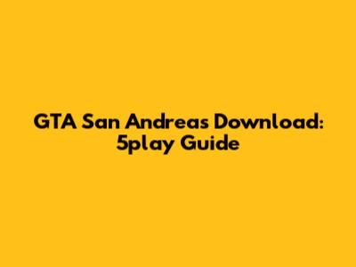 GTA San Andreas Download: 5play Guide