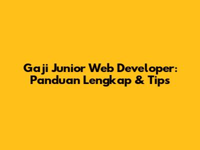 Gaji Junior Web Developer: Panduan Lengkap & Tips