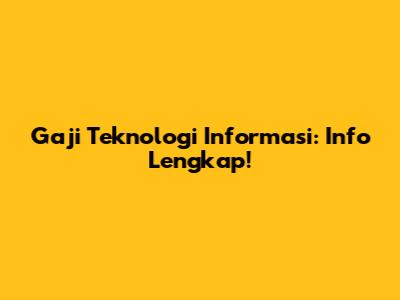 Gaji Teknologi Informasi: Info Lengkap!
