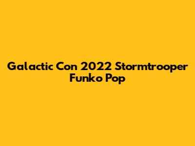 Galactic Con 2022 Stormtrooper Funko Pop