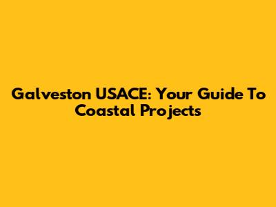Galveston USACE: Your Guide To Coastal Projects