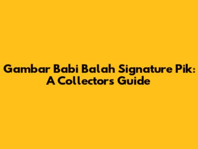 Gambar Babi Balah Signature Pik: A Collector's Guide