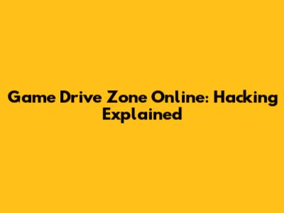Game Drive Zone Online: Hacking Explained
