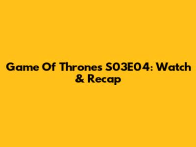 Game Of Thrones S03E04: Watch & Recap