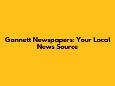 Gannett Newspapers: Your Local News Source