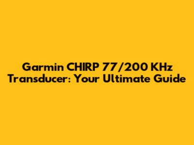 Garmin CHIRP 77/200 KHz Transducer: Your Ultimate Guide