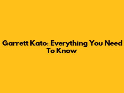 Garrett Kato: Everything You Need To Know